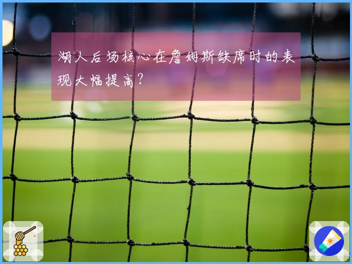 湖人后场核心在詹姆斯缺席时的表现大幅提高？