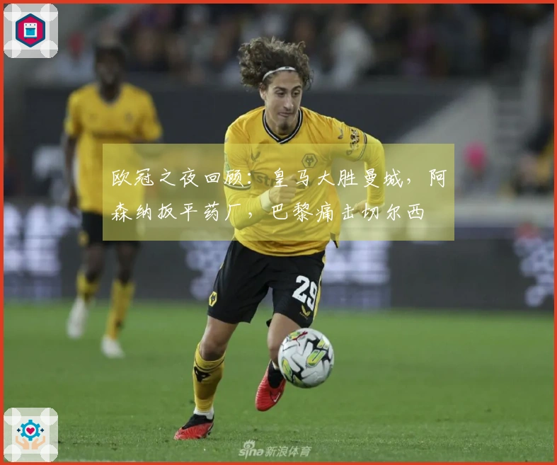 欧冠之夜回顾：皇马大胜曼城，阿森纳扳平药厂，巴黎痛击切尔西