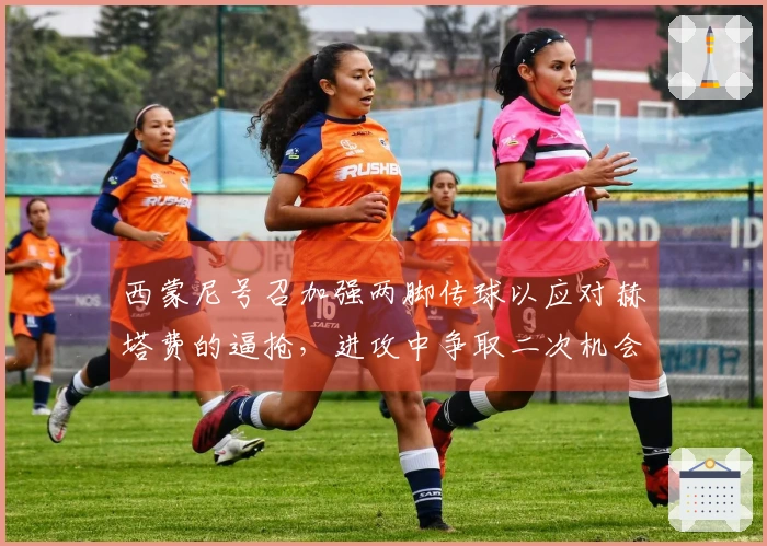 西蒙尼号召加强两脚传球以应对赫塔费的逼抢，进攻中争取二次机会