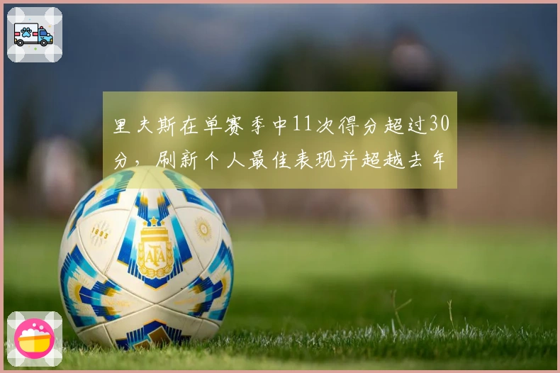 里夫斯在单赛季中11次得分超过30分，刷新个人最佳表现并超越去年的成绩