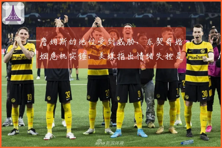 詹姆斯的地位受到威胁，东契奇婚姻危机实锤，美媒指出情绪失控是其重大缺陷
