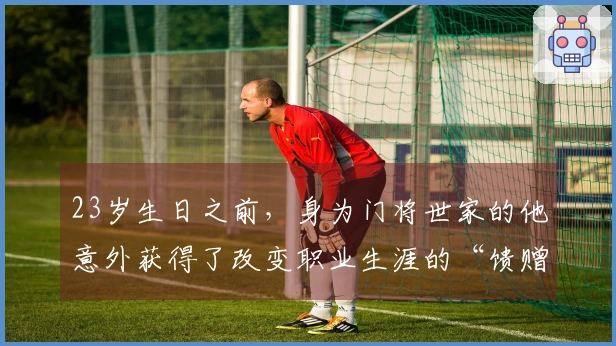 23岁生日之前，身为门将世家的他意外获得了改变职业生涯的“馈赠”